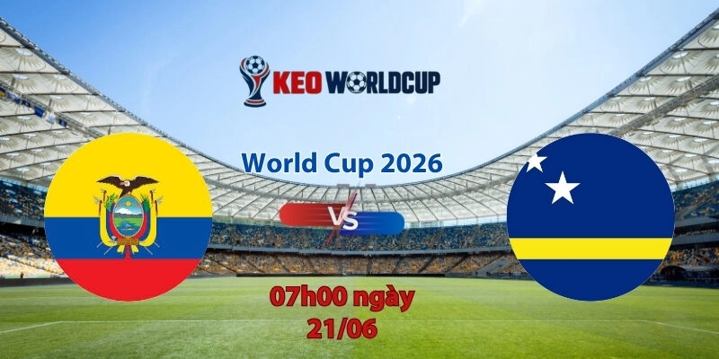 Nhận định soi kèo Ecuador vs Curacao, 7h00 ngày 21/6, World Cup 2026