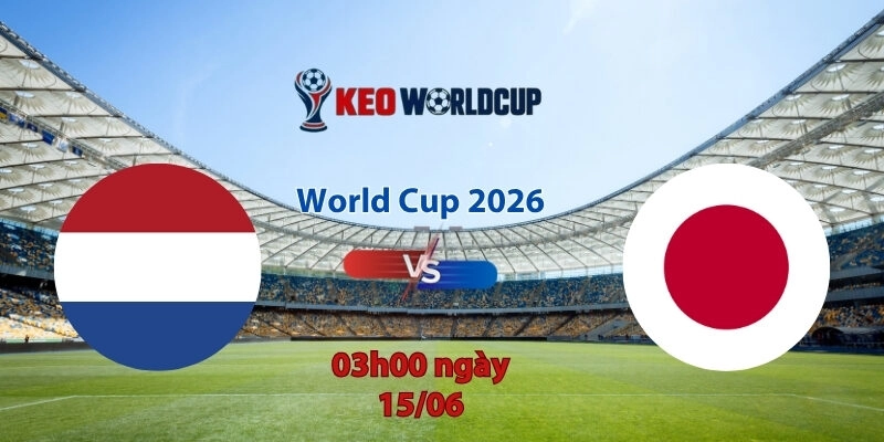 Nhận định soi kèo Hà Lan vs Nhật Bản, 03h00 ngày 15/6, World Cup 2026